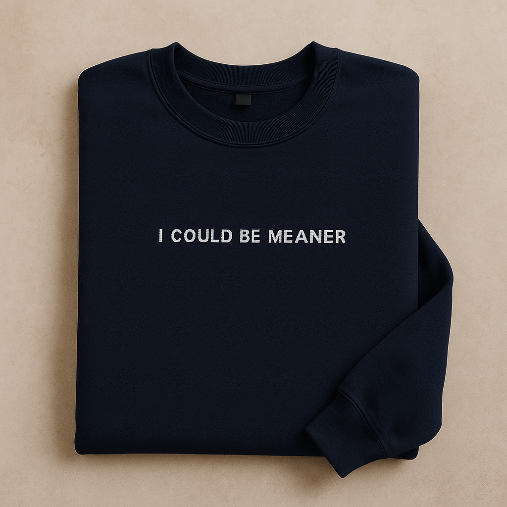 I could be meaner - Embroidered Crewneck
