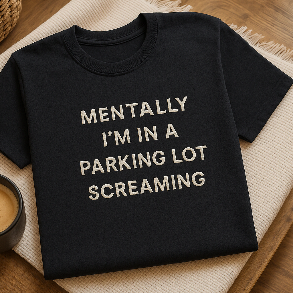 Mentally I'm in a parking lot screaming - Printed T-shirt
